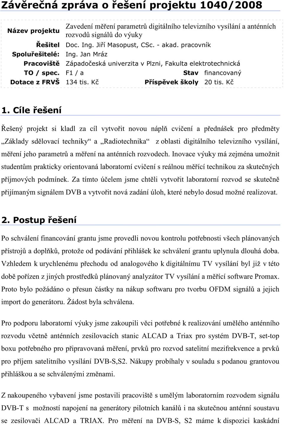 Inovace výuky má zejména umožnit student m prakticky orientovaná laboratorní cvi ení s reálnou m ící technikou za skute ných p íjmových podmínek.