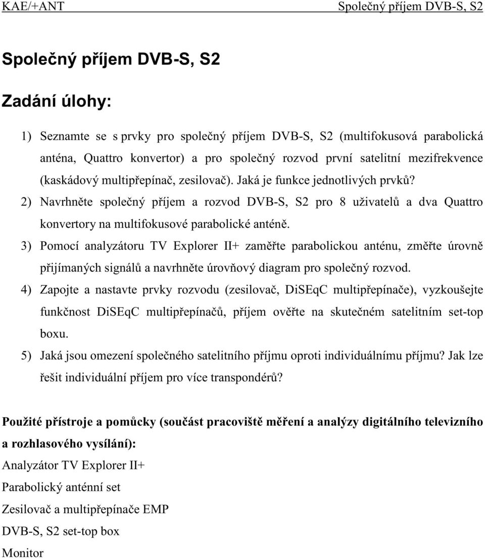 2) Navrhn te spole ný p íjem a rozvod DVB-S, S2 pro 8 uživatel a dva Quattro konvertory na multifokusové parabolické antén.