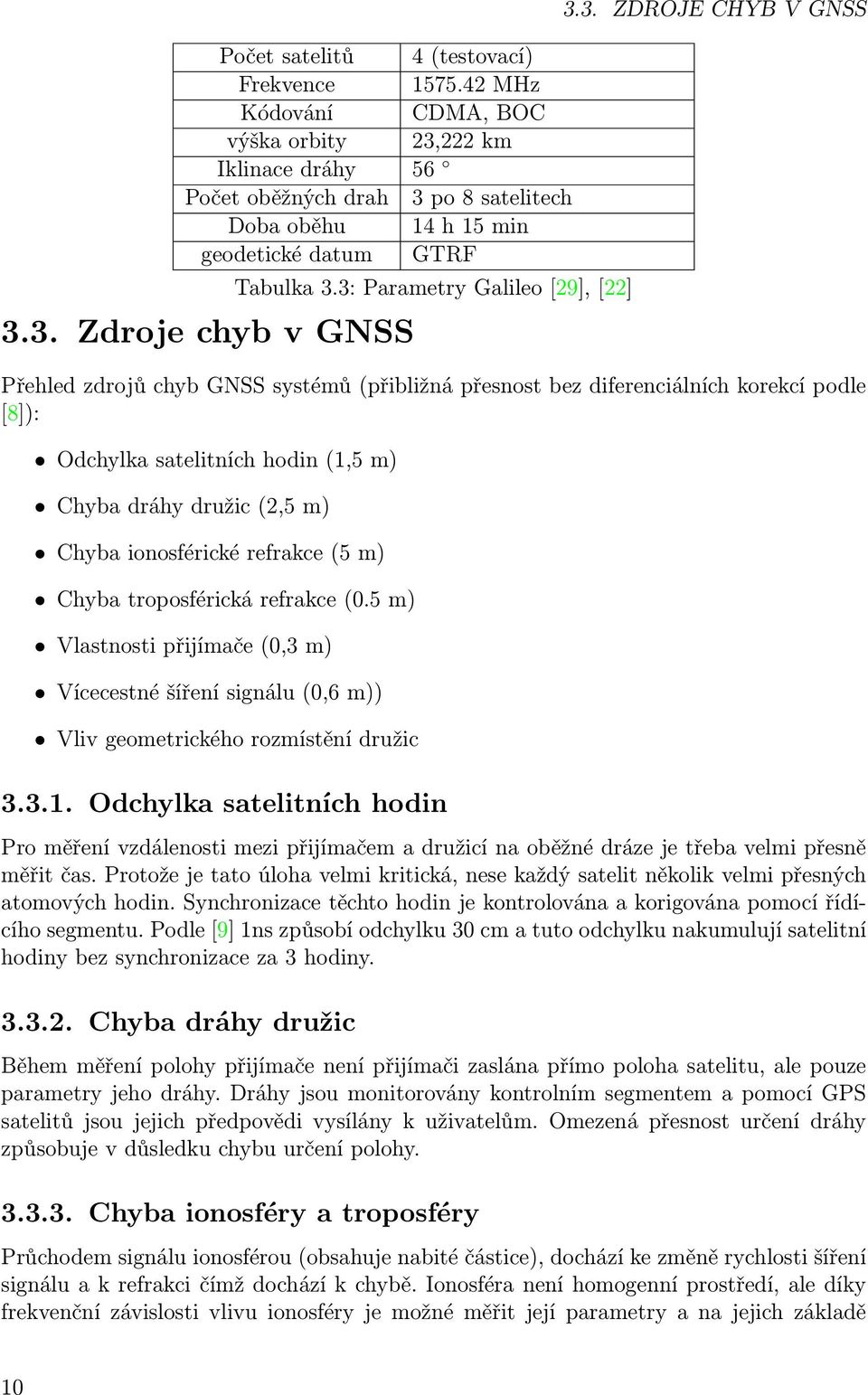 m) Chyba ionosférické refrakce(5 m) Chyba troposférická refrakce(0.5 m) Vlastnosti přijímače(0,3 m) Vícecestné šíření signálu(0,6 m)) Vliv geometrického rozmístění družic 3.3.1.