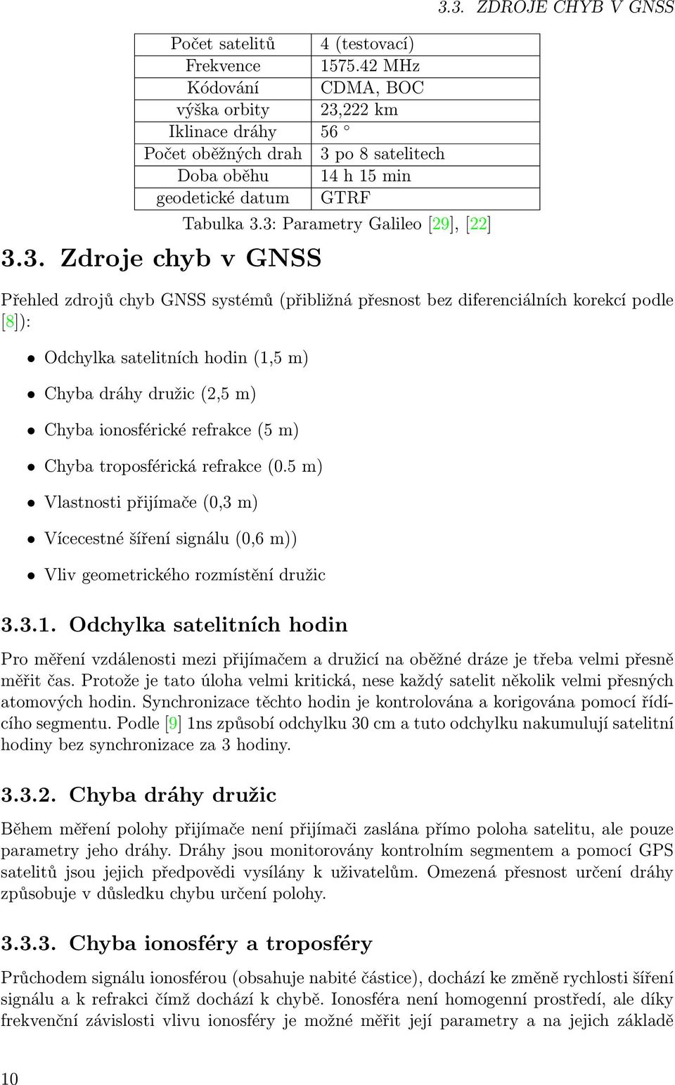 m) Chyba ionosférické refrakce(5 m) Chyba troposférická refrakce(0.5 m) Vlastnosti přijímače(0,3 m) Vícecestné šíření signálu(0,6 m)) Vliv geometrického rozmístění družic 3.3.1.