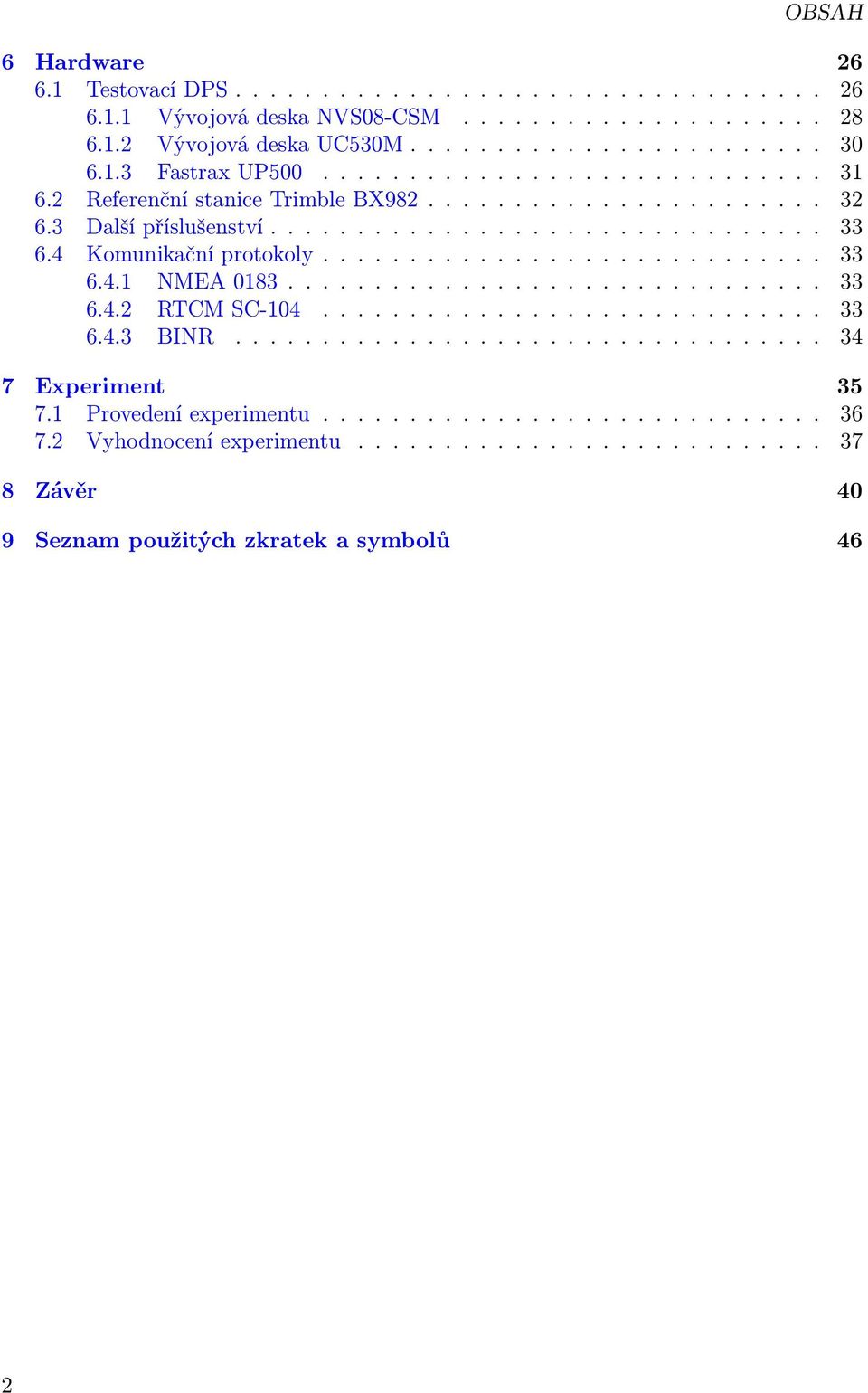 4 Komunikačníprotokoly... 33 6.4.1 NMEA0183... 33 6.4.2 RTCMSC-104... 33 6.4.3 BINR... 34 7 Experiment 35 7.