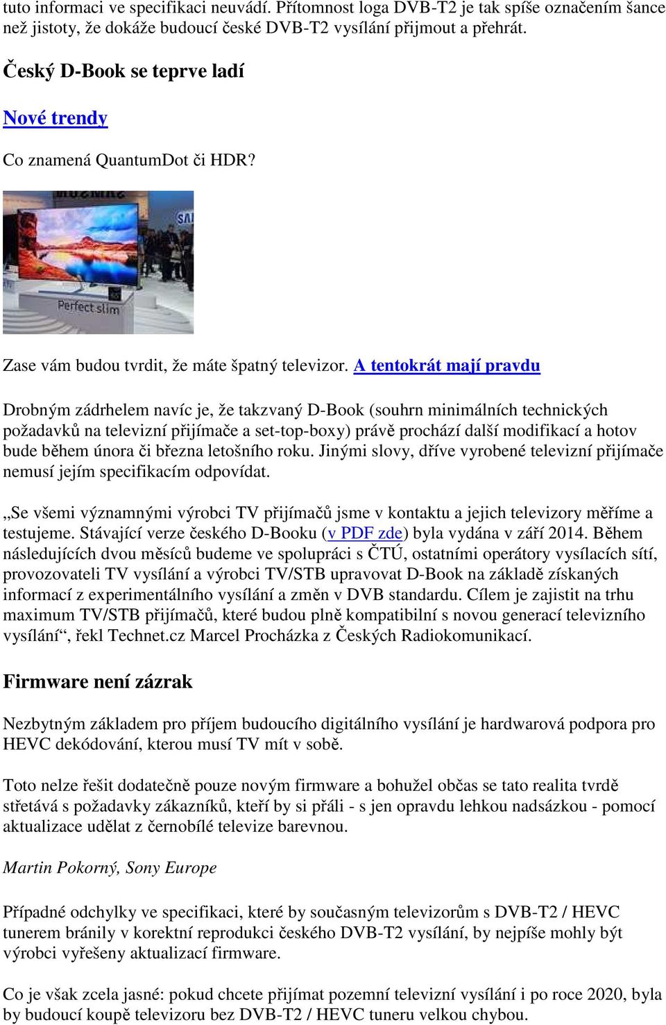 A tentokrát mají pravdu Drobným zádrhelem navíc je, že takzvaný D-Book (souhrn minimálních technických požadavků na televizní přijímače a set-top-boxy) právě prochází další modifikací a hotov bude