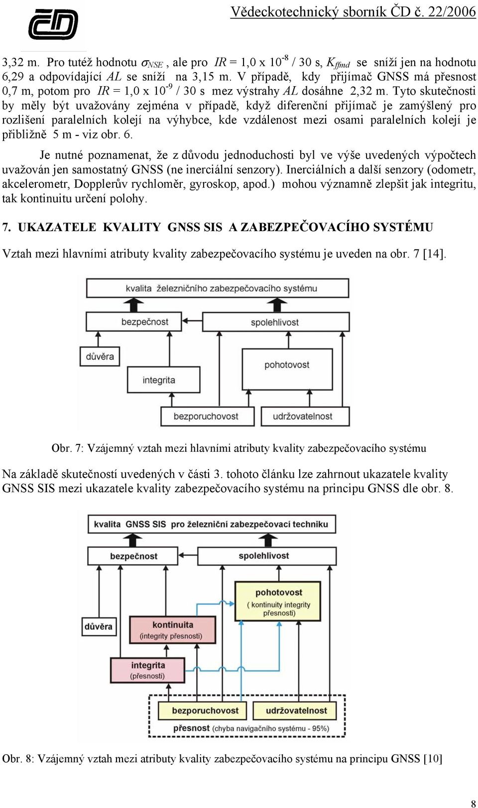 Tyto skutečnosti by měly být uvažovány zejména v případě, když diferenční přijímač je zamýšlený pro rozlišení paralelních kolejí na výhybce, kde vzdálenost mezi osami paralelních kolejí je přibližně