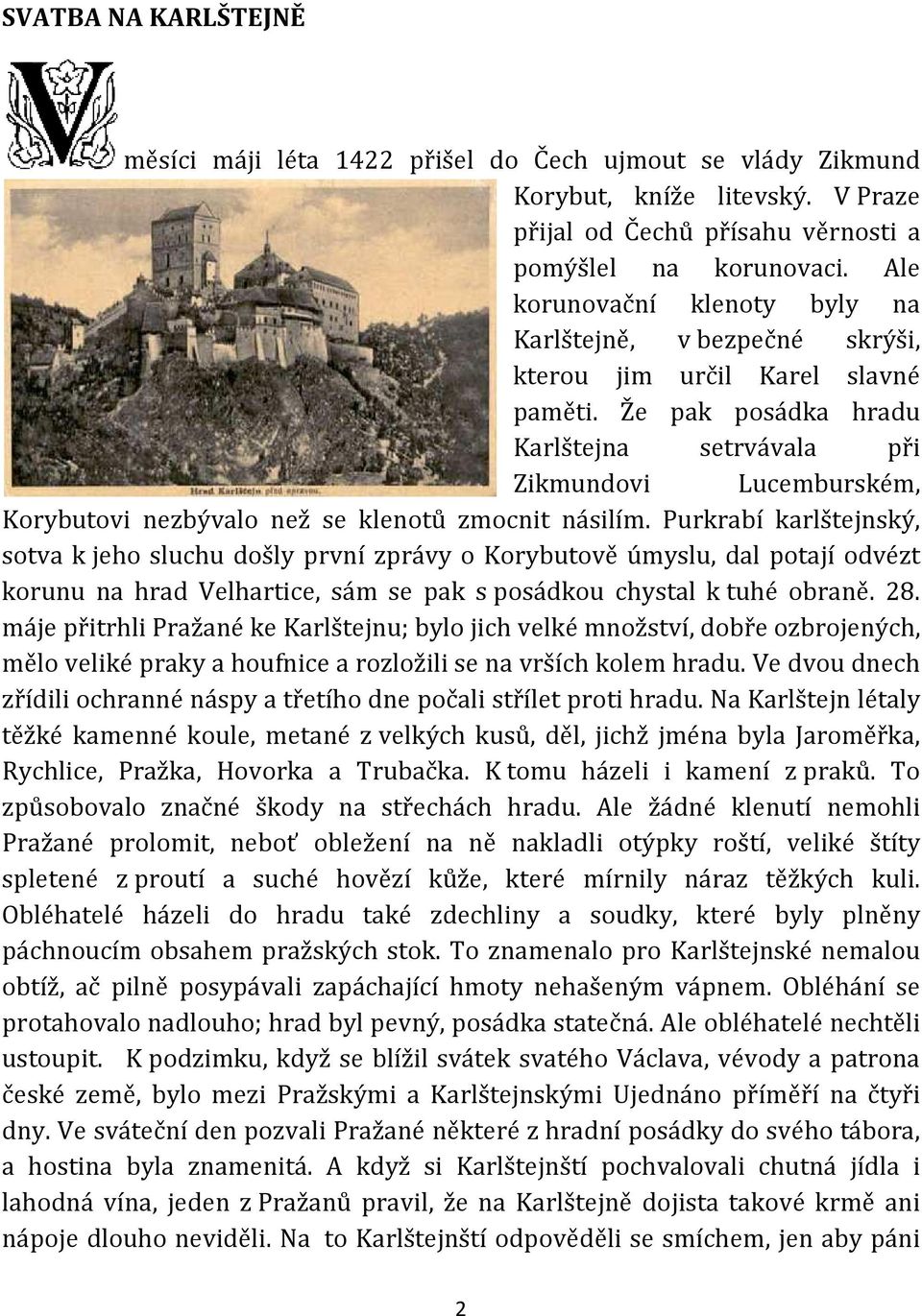 Že pak posádka hradu Karlštejna setrvávala při Zikmundovi Lucemburském, Korybutovi nezbývalo než se klenotů zmocnit násilím.