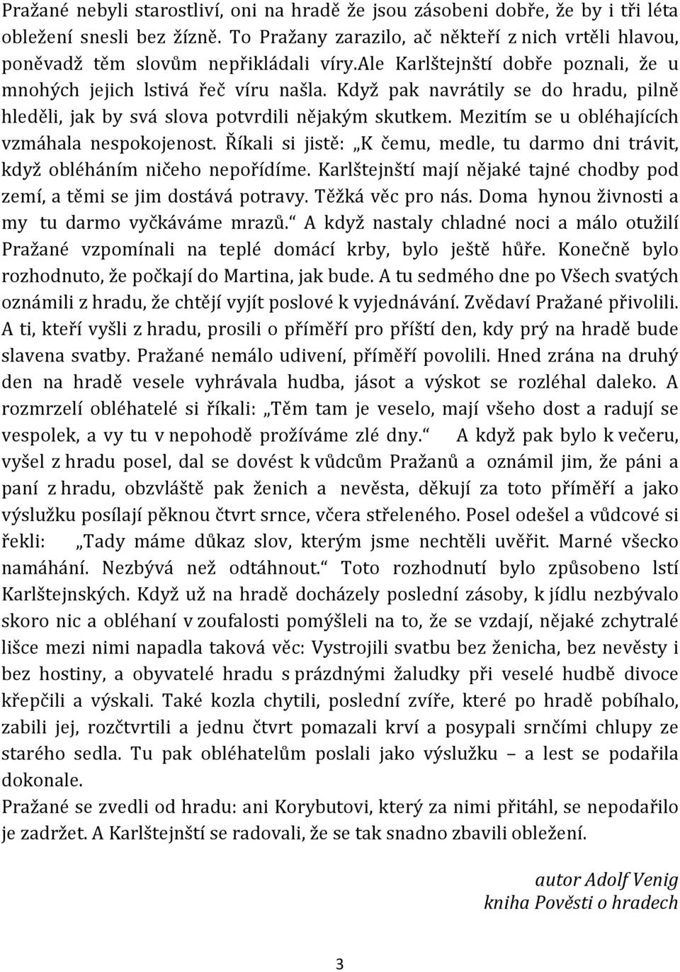 Když pak navrátily se do hradu, pilně hleděli, jak by svá slova potvrdili nějakým skutkem. Mezitím se u obléhajících vzmáhala nespokojenost.