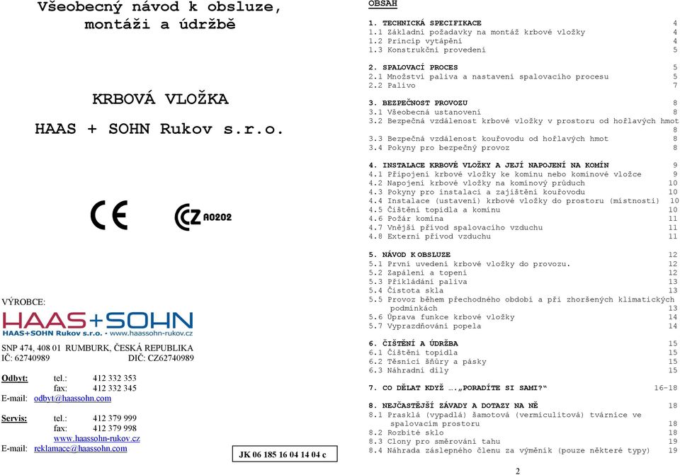 2 Bezpečná vzdálenost krbové vložky v prostoru od hořlavých hmot 8 3.3 Bezpečná vzdálenost kouřovodu od hořlavých hmot 8 3.4 Pokyny pro bezpečný provoz 8 4.