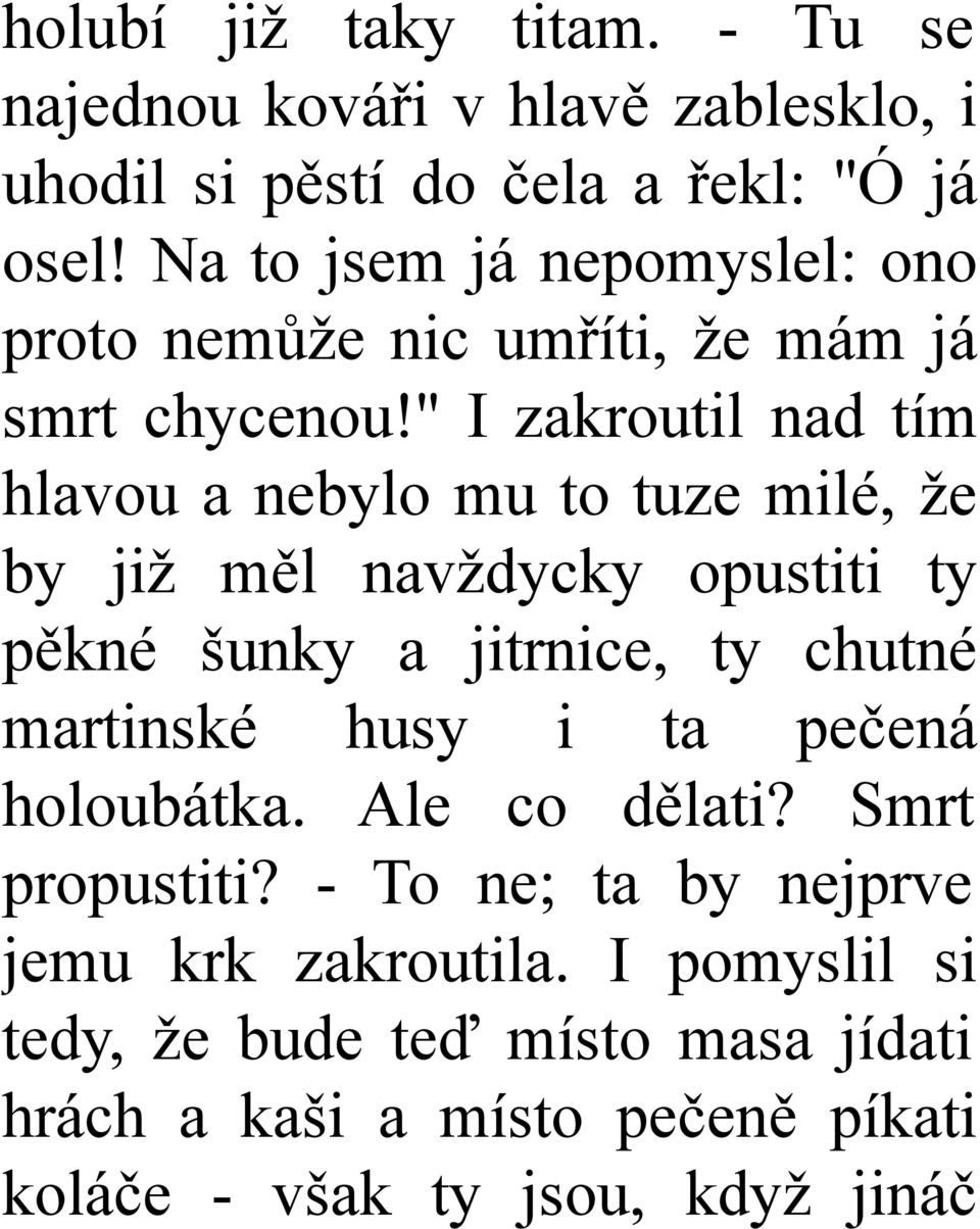 " I zakroutil nad tím hlavou a nebylo mu to tuze milé, že by již měl navždycky opustiti ty pěkné šunky a jitrnice, ty chutné martinské