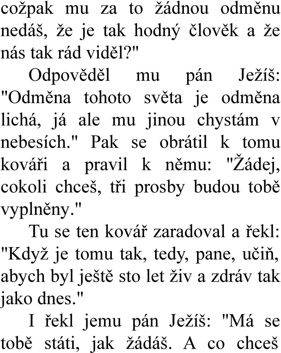 " Pak se obrátil k tomu kováři a pravil k němu: "Žádej, cokoli chceš, tři prosby budou tobě vyplněny.