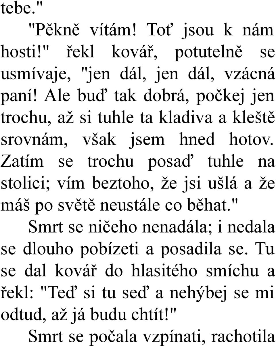 Zatím se trochu posaď tuhle na stolici; vím beztoho, že jsi ušlá a že máš po světě neustále co běhat.