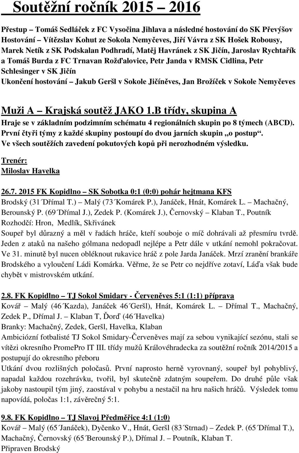 Sokole Jičíněves, Jan Brožíček v Sokole Nemyčeves Muži A Krajská soutěž JAKO 1.B třídy, skupina A Hraje se v základním podzimním schématu 4 regionálních skupin po 8 týmech (ABCD).