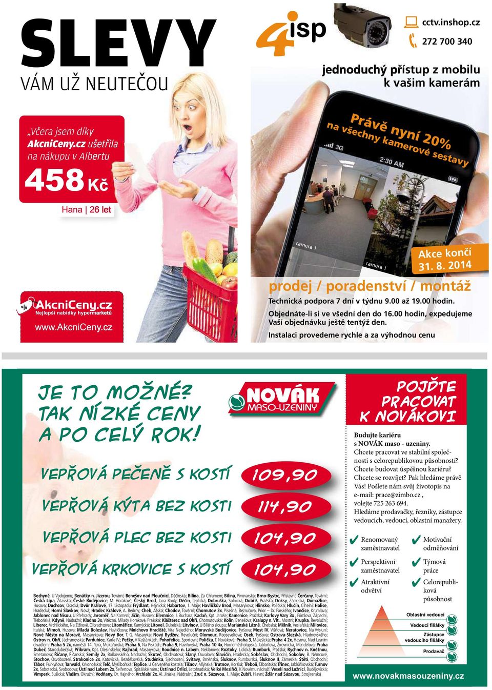 TAK NÍZKÉ CENY APOCELÝ ROK! Vepřová pečeně skostí Vepřová kýta bez kosti Vepřová plec bez kosti Vepřová krkovice s kostí 109,90 114,90 104,90 104,90 Bechyně, UVodojemu; Benátkyn.