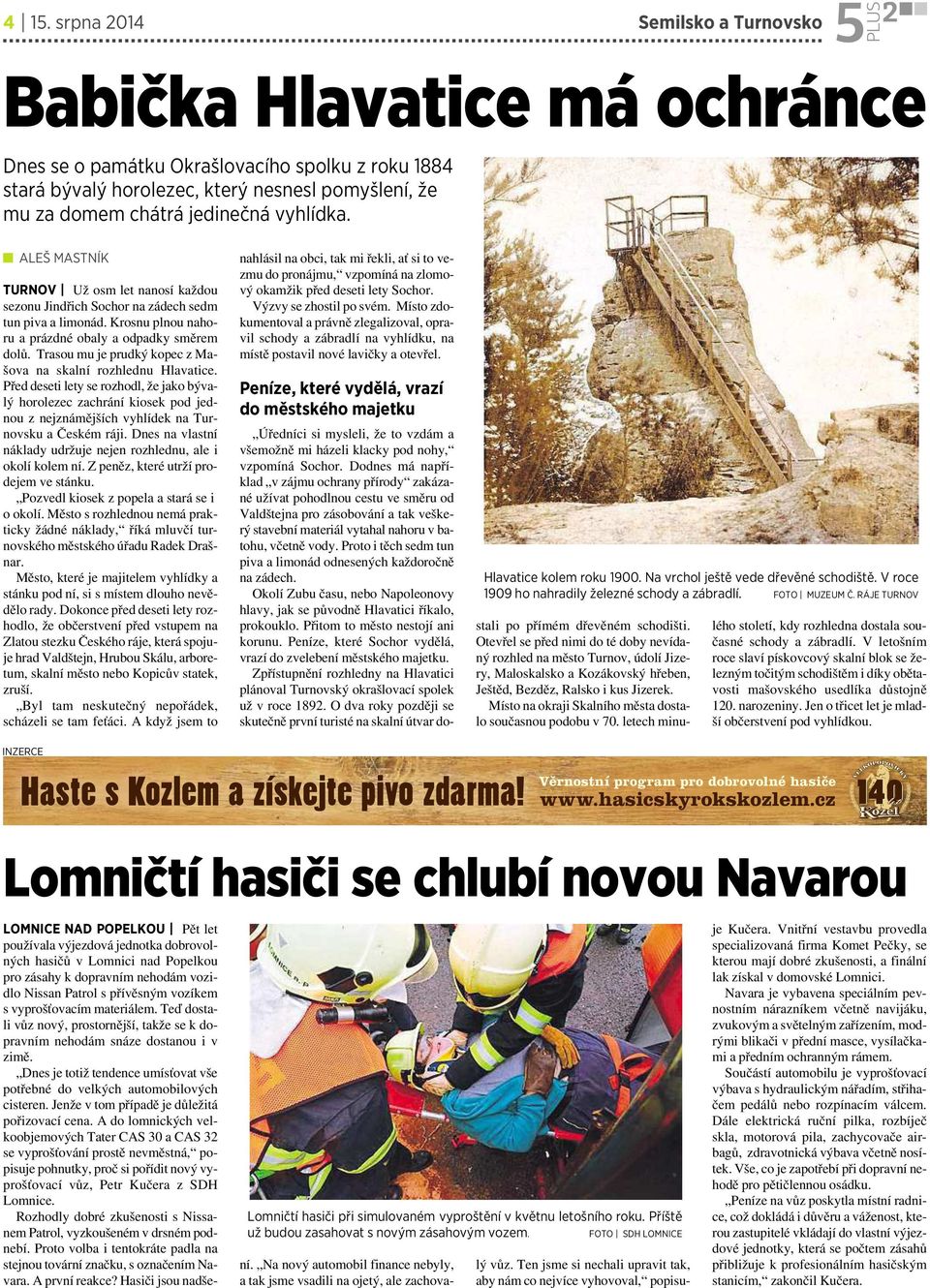 Trasou mu je prudký kopec zmašova na skalní rozhlednu Hlavatice. Předdeseti lety se rozhodl, že jako bývalý horolezec zachrání kiosek pod jednou znejznámějších vyhlídek na Turnovsku ačeském ráji.