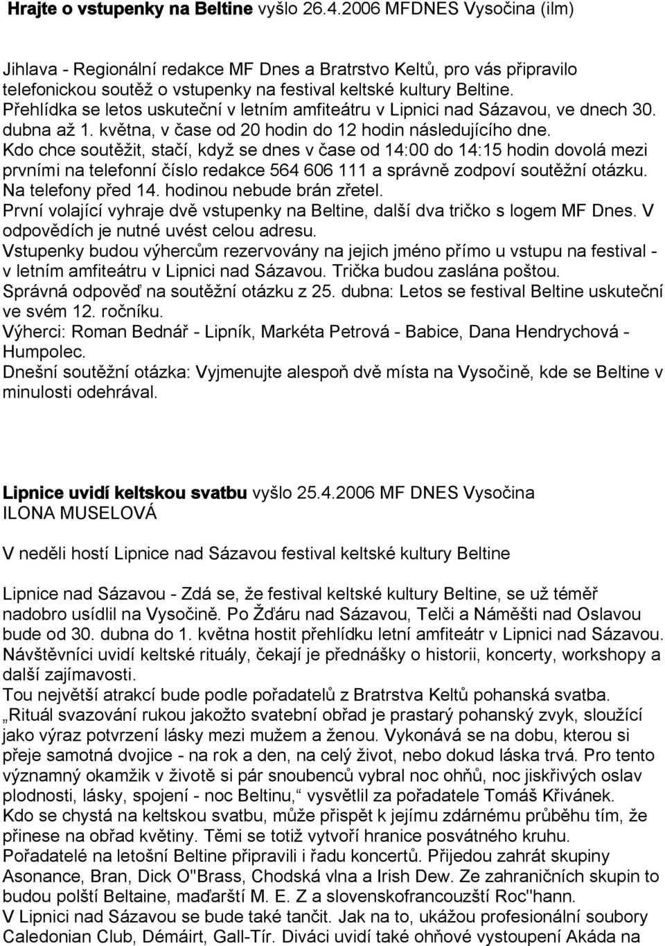 Přehlídka se letos uskuteční v letním amfiteátru v Lipnici nad Sázavou, ve dnech 30. dubna až 1. května, v čase od 20 hodin do 12 hodin následujícího dne.