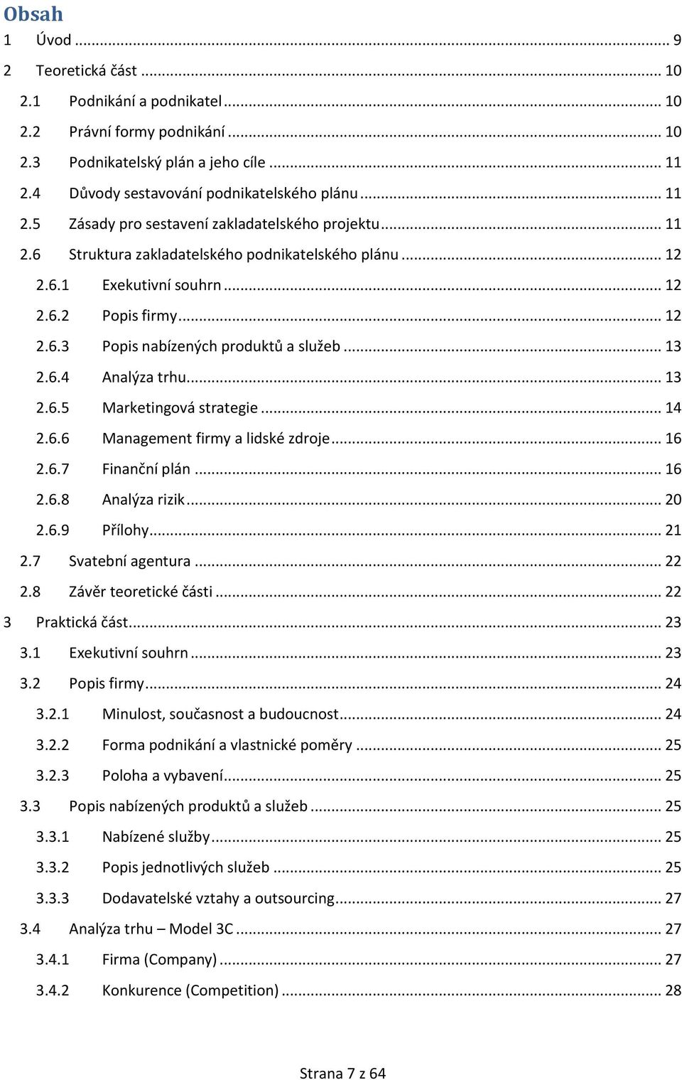 .. 14 2.6.6 Management firmy a lidské zdroje... 16 2.6.7 Finanční plán... 16 2.6.8 Analýza rizik... 20 2.6.9 Přílohy... 21 2.7 Svatební agentura... 22 2.8 Závěr teoretické části... 22 3 Praktická část.