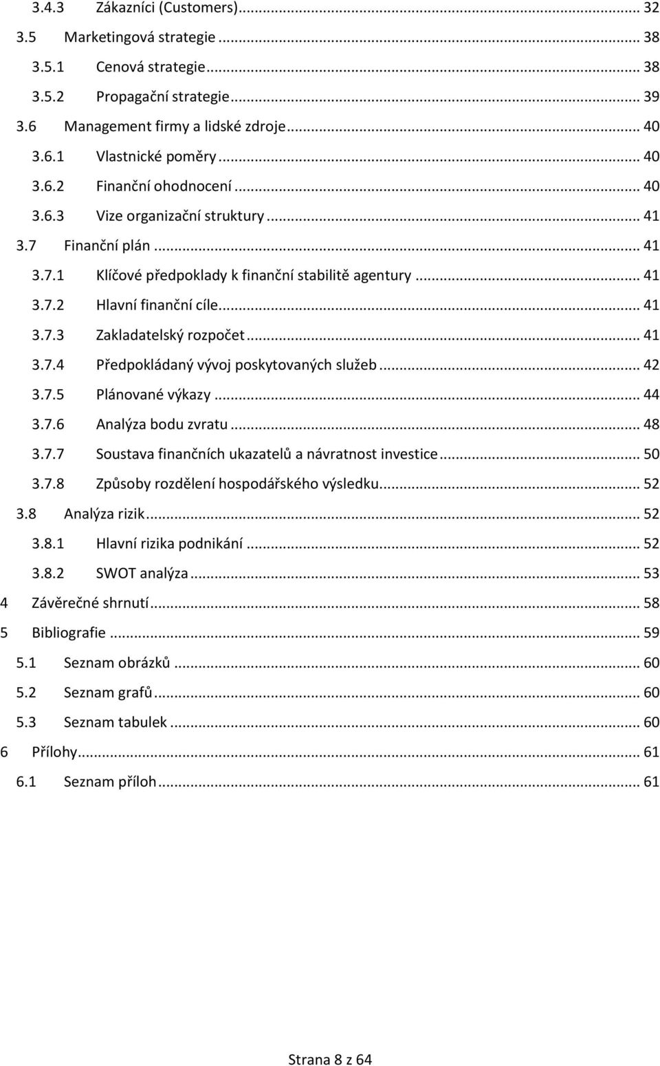 .. 41 3.7.4 Předpokládaný vývoj poskytovaných služeb... 42 3.7.5 Plánované výkazy... 44 3.7.6 Analýza bodu zvratu... 48 3.7.7 Soustava finančních ukazatelů a návratnost investice... 50 3.7.8 Způsoby rozdělení hospodářského výsledku.