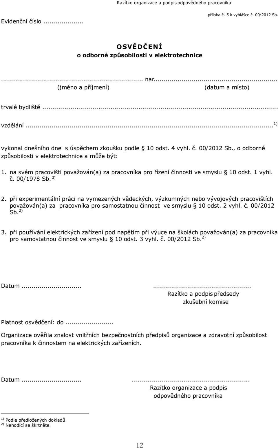 , o odborné způsobilosti v elektrotechnice a může být: 1. na svém pracovišti považován(a) za pracovníka pro řízení činnosti ve smyslu 10 odst. 1 vyhl. č. 00/1978 Sb. 2) 2.