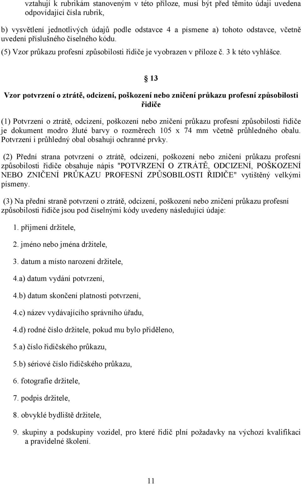 13 Vzor potvrzení o ztrátě, odcizení, poškození nebo zničení průkazu profesní způsobilosti řidiče (1) Potvrzení o ztrátě, odcizení, poškození nebo zničení průkazu profesní způsobilosti řidiče je