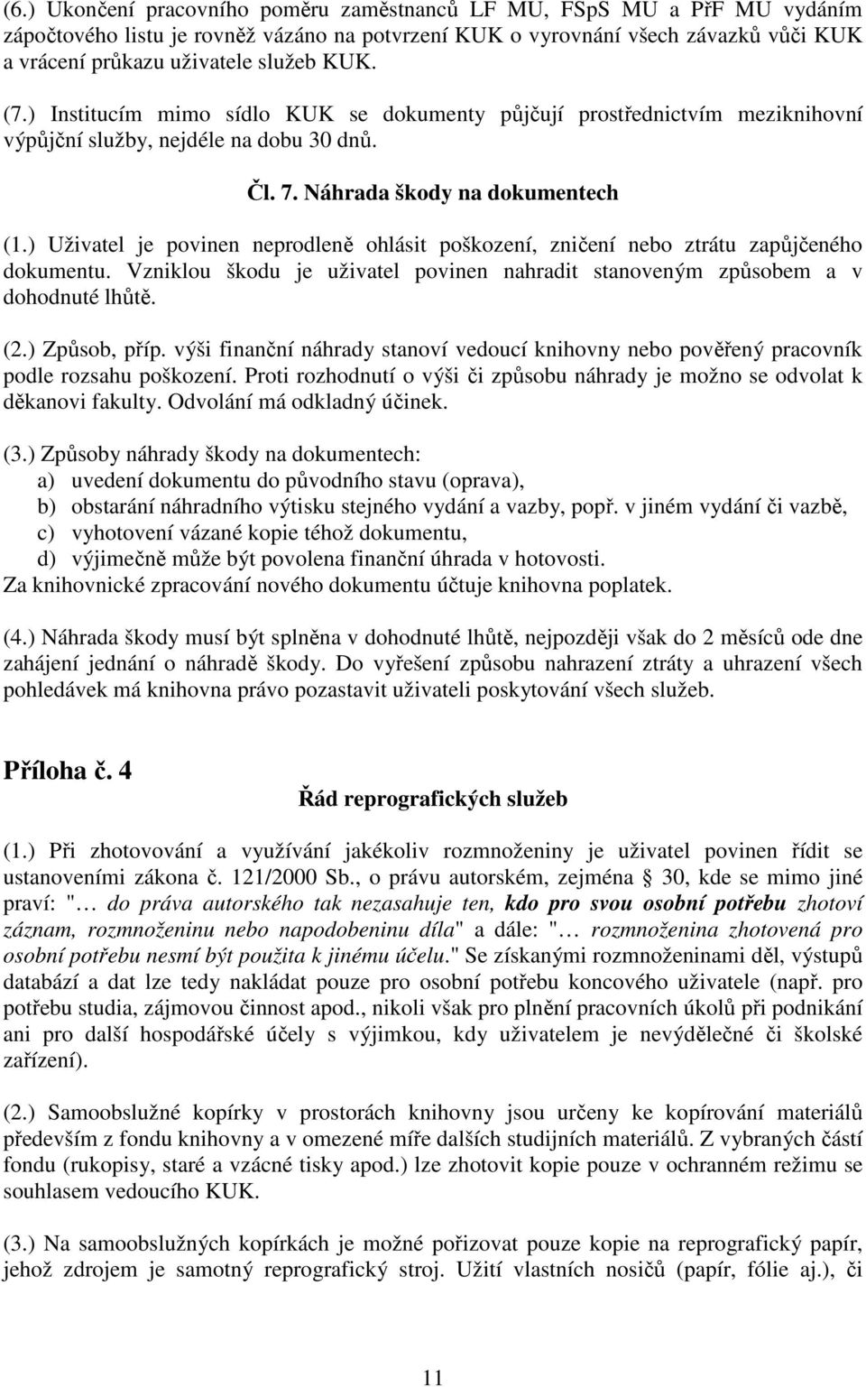 ) Uživatel je povinen neprodleně ohlásit poškození, zničení nebo ztrátu zapůjčeného dokumentu. Vzniklou škodu je uživatel povinen nahradit stanoveným způsobem a v dohodnuté lhůtě. (2.) Způsob, příp.