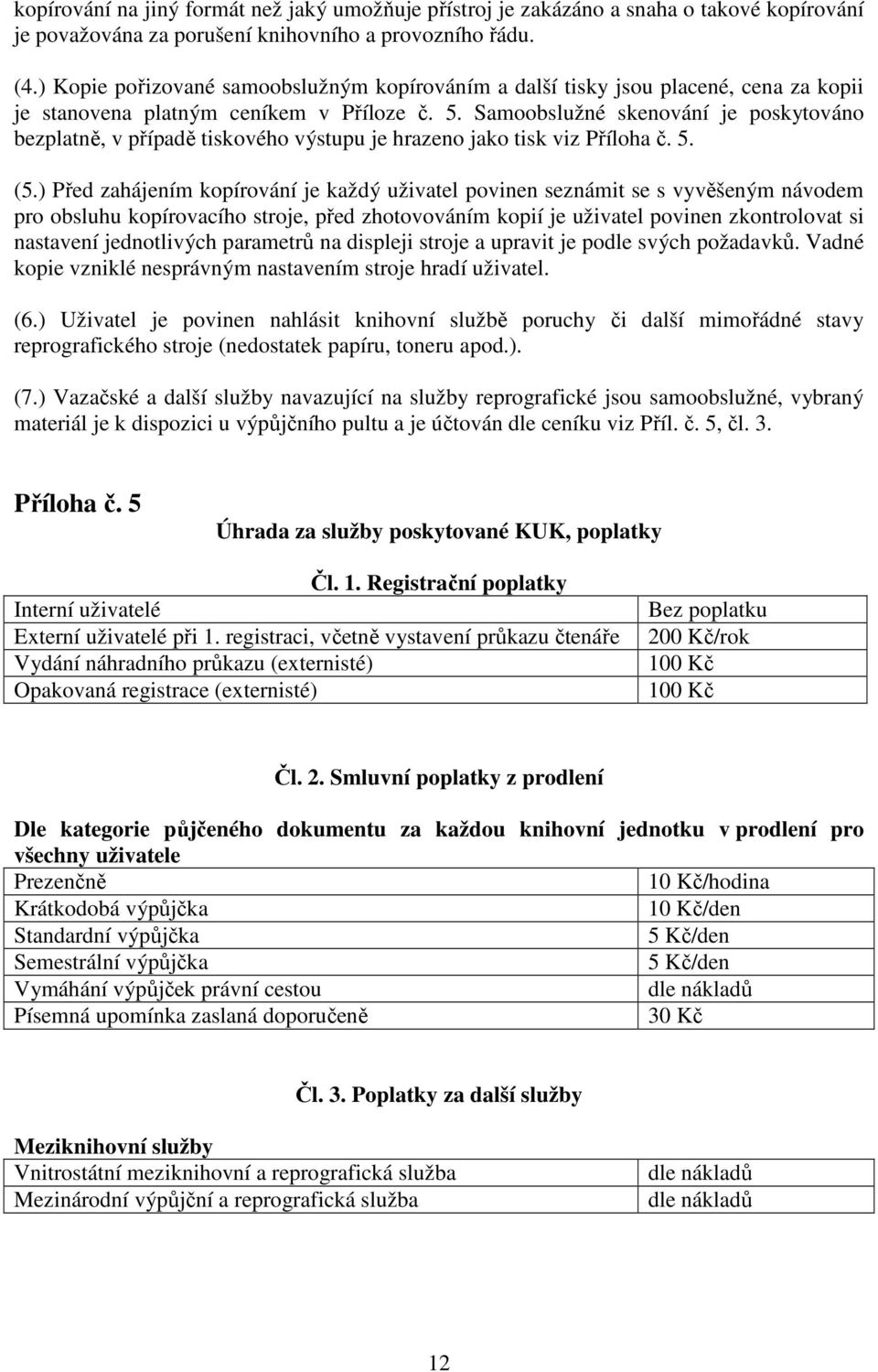 Samoobslužné skenování je poskytováno bezplatně, v případě tiskového výstupu je hrazeno jako tisk viz Příloha č. 5. (5.