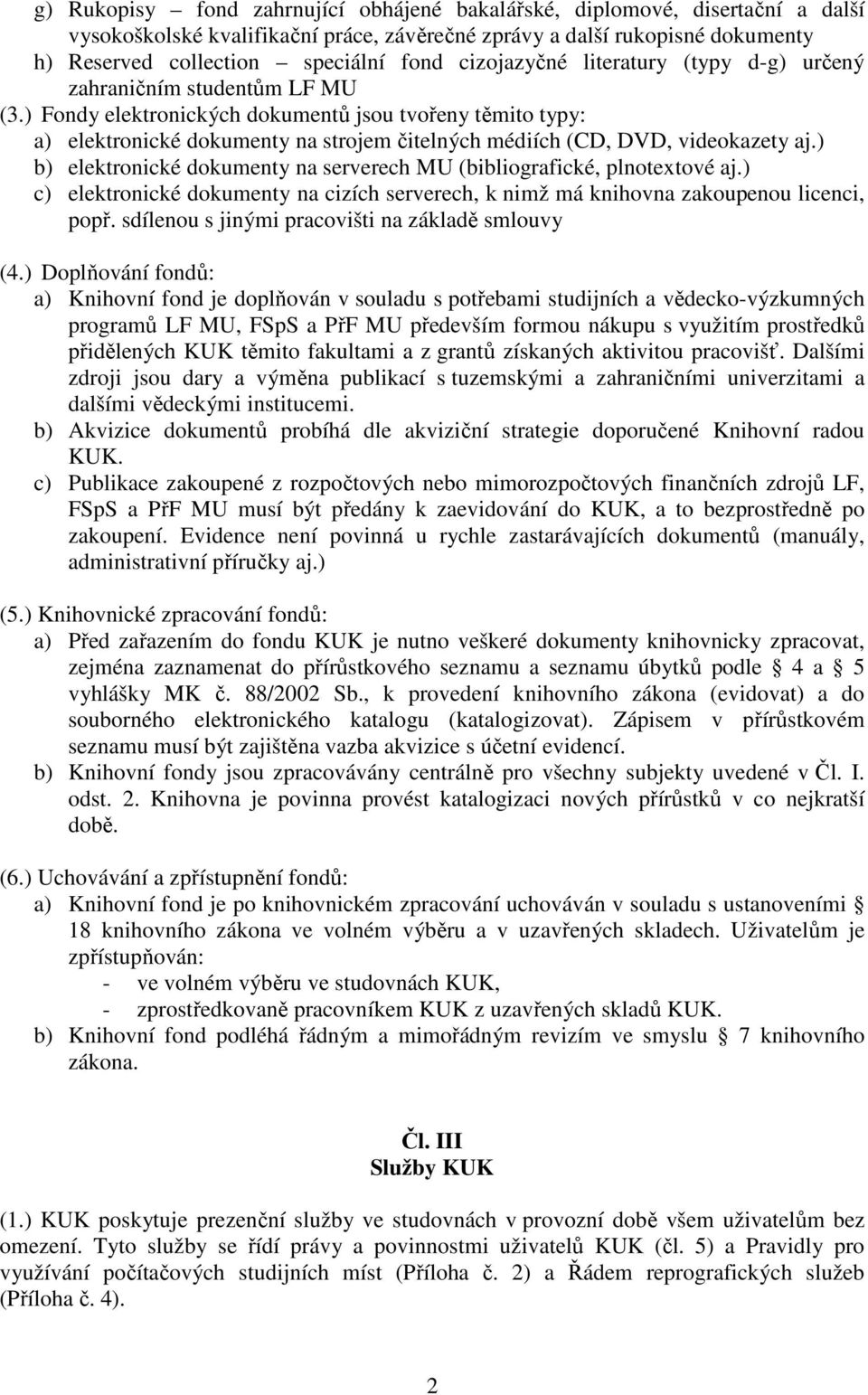 ) Fondy elektronických dokumentů jsou tvořeny těmito typy: a) elektronické dokumenty na strojem čitelných médiích (CD, DVD, videokazety aj.