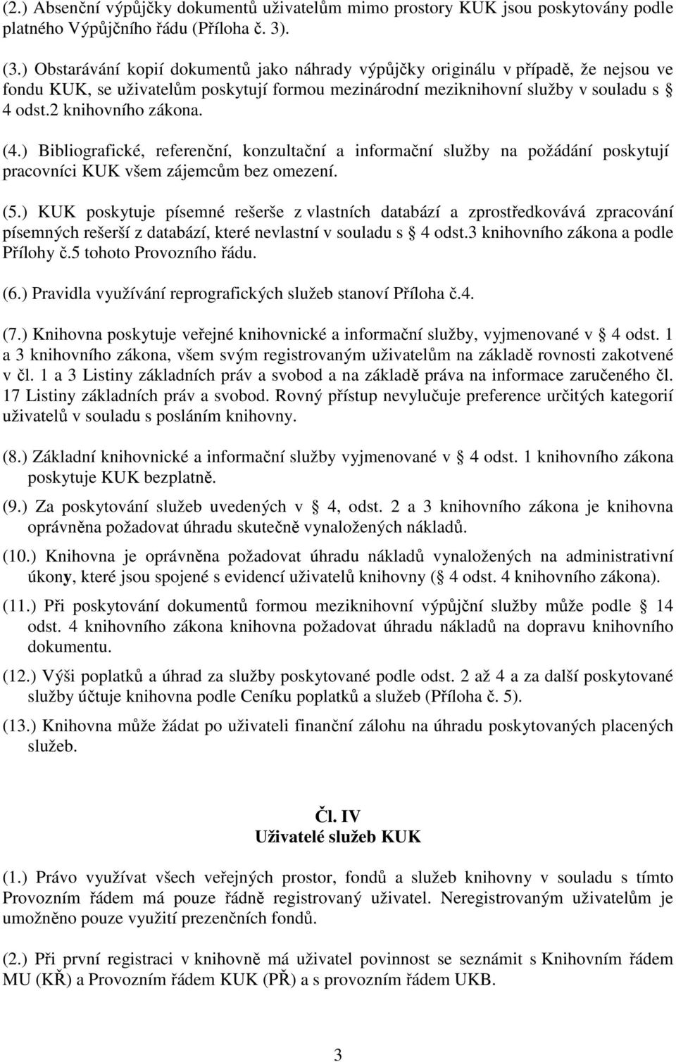 (4.) Bibliografické, referenční, konzultační a informační služby na požádání poskytují pracovníci KUK všem zájemcům bez omezení. (5.