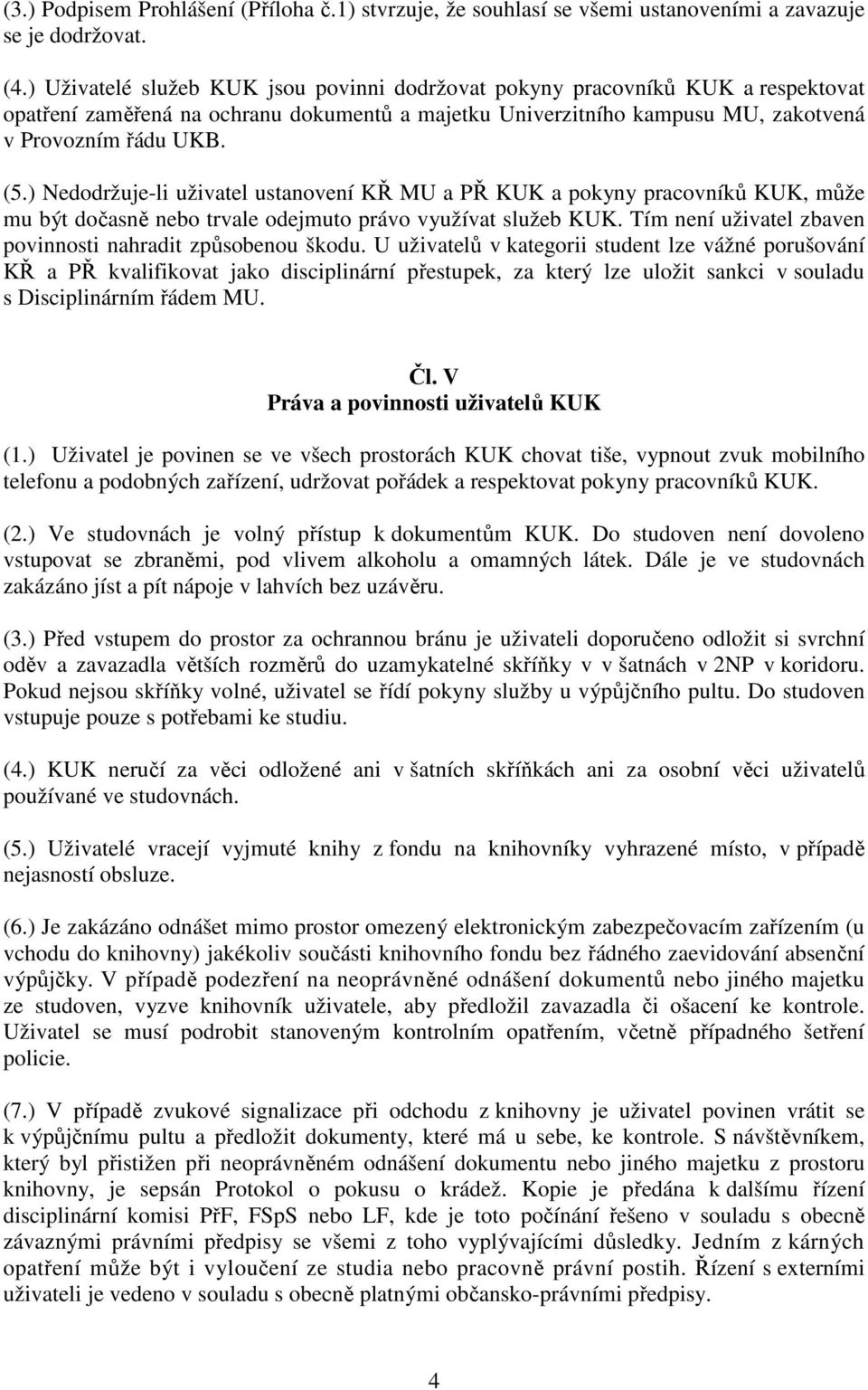 ) Nedodržuje-li uživatel ustanovení KŘ MU a PŘ KUK a pokyny pracovníků KUK, může mu být dočasně nebo trvale odejmuto právo využívat služeb KUK.