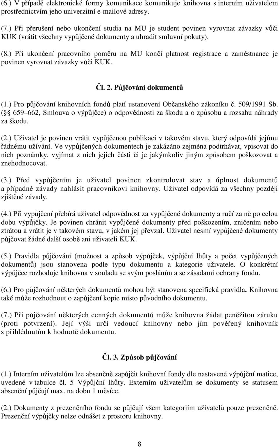 ) Při ukončení pracovního poměru na MU končí platnost registrace a zaměstnanec je povinen vyrovnat závazky vůči KUK. Čl. 2. Půjčování dokumentů (1.