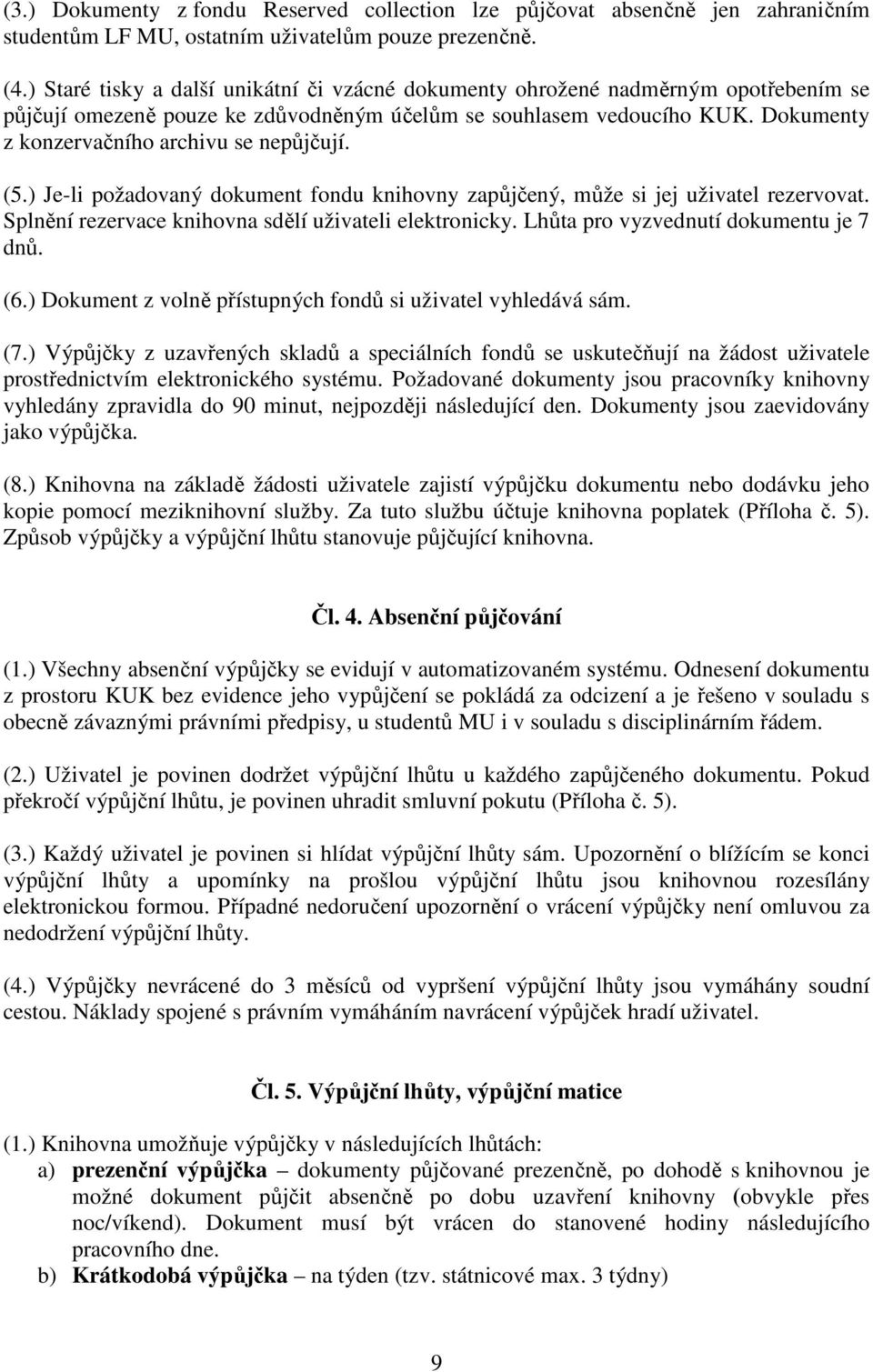 Dokumenty z konzervačního archivu se nepůjčují. (5.) Je-li požadovaný dokument fondu knihovny zapůjčený, může si jej uživatel rezervovat. Splnění rezervace knihovna sdělí uživateli elektronicky.