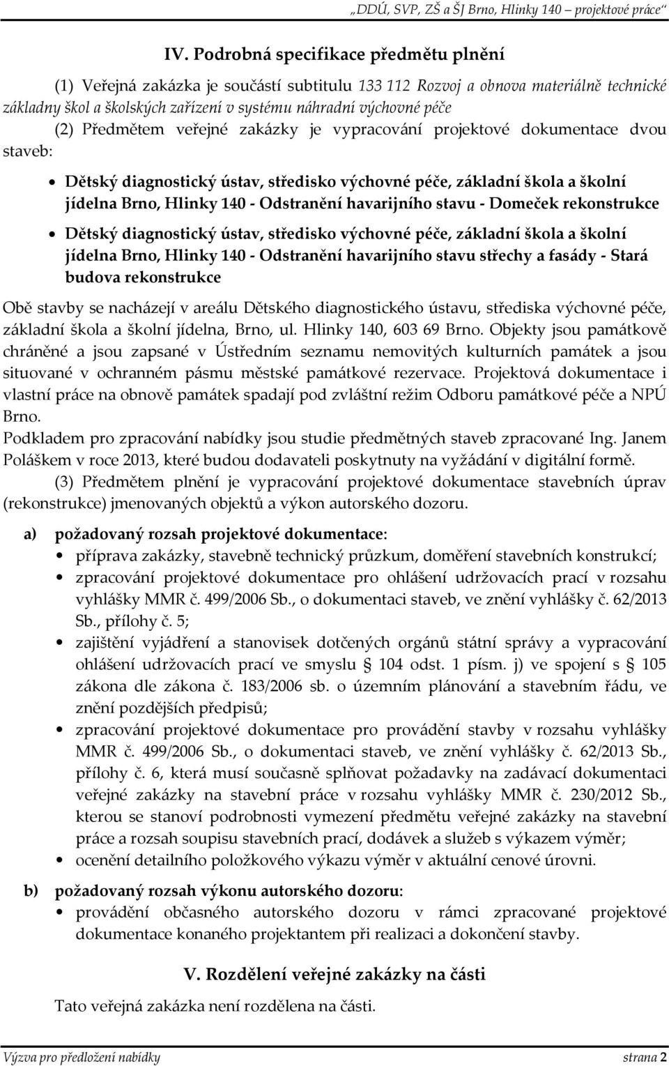 havarijního stavu - Domeček rekonstrukce Dětský diagnostický ústav, středisko výchovné péče, základní škola a školní jídelna Brno, Hlinky 140 - Odstranění havarijního stavu střechy a fasády - Stará