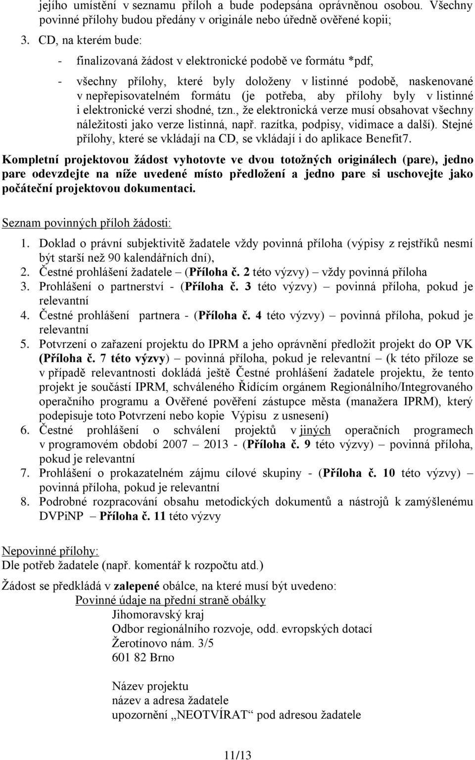 přílohy byly v listinné i elektronické verzi shodné, tzn., že elektronická verze musí obsahovat všechny náležitosti jako verze listinná, např. razítka, podpisy, vidimace a další).