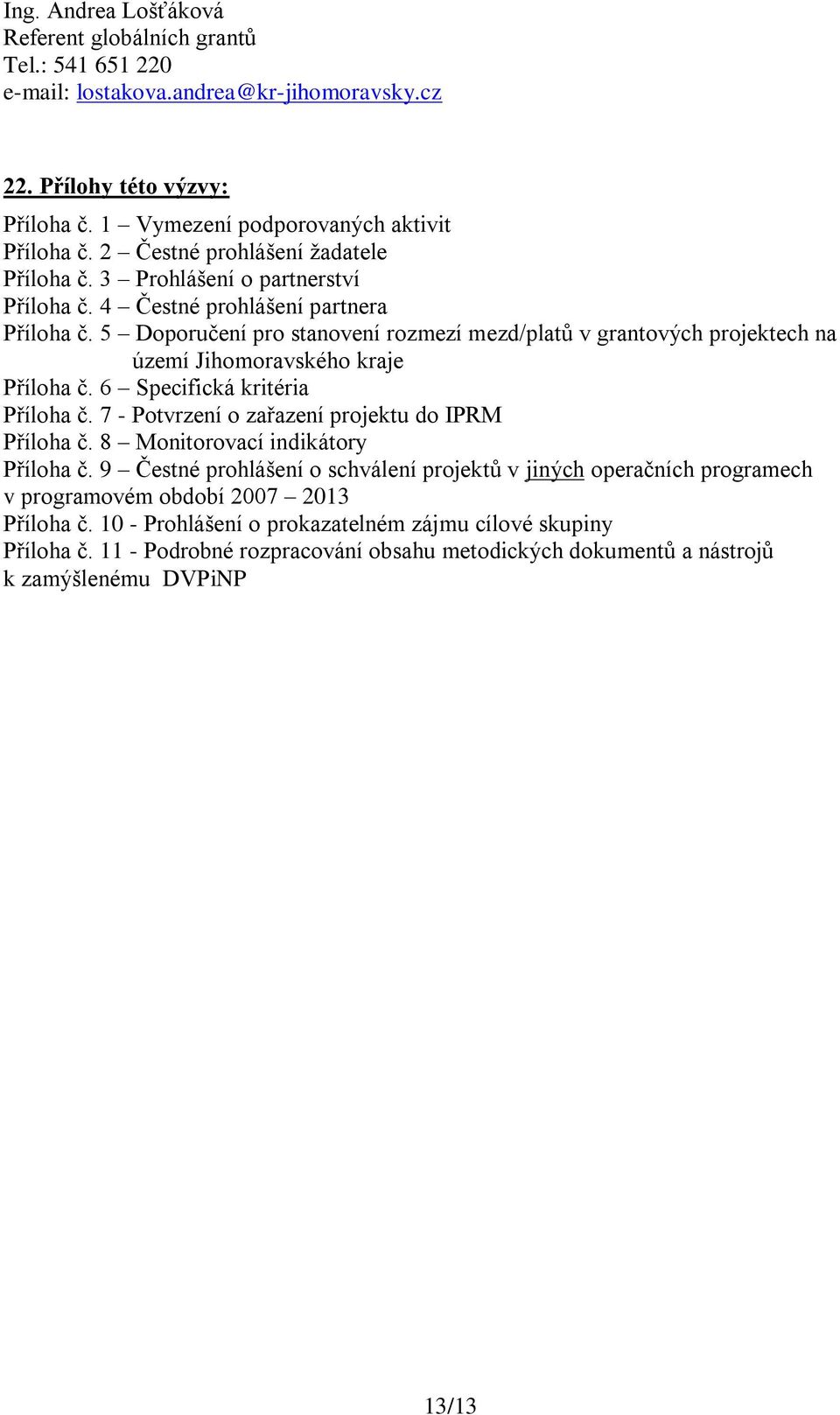 5 Doporučení pro stanovení rozmezí mezd/platů v grantových projektech na území Jihomoravského kraje Příloha č. 6 Specifická kritéria Příloha č. 7 - Potvrzení o zařazení projektu do IPRM Příloha č.