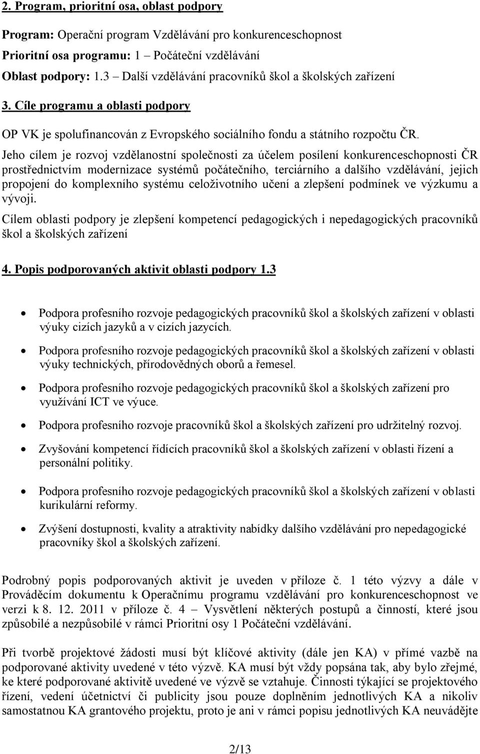 Jeho cílem je rozvoj vzdělanostní společnosti za účelem posílení konkurenceschopnosti ČR prostřednictvím modernizace systémů počátečního, terciárního a dalšího vzdělávání, jejich propojení do