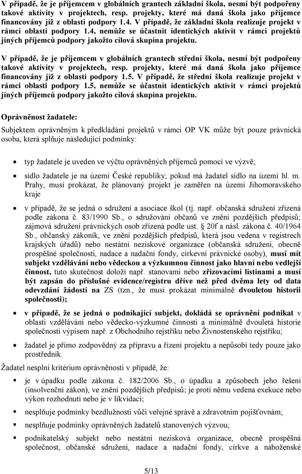 4, nemůže se účastnit identických aktivit v rámci projektů jiných příjemců podpory jakožto cílová skupina projektu.