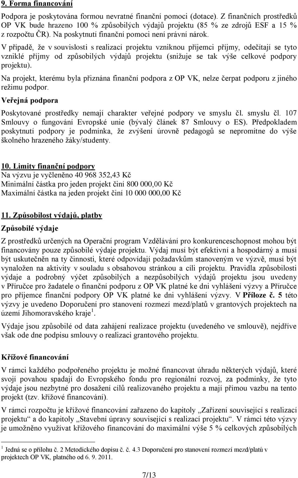 V případě, že v souvislosti s realizací projektu vzniknou příjemci příjmy, odečítají se tyto vzniklé příjmy od způsobilých výdajů projektu (snižuje se tak výše celkové podpory projektu).