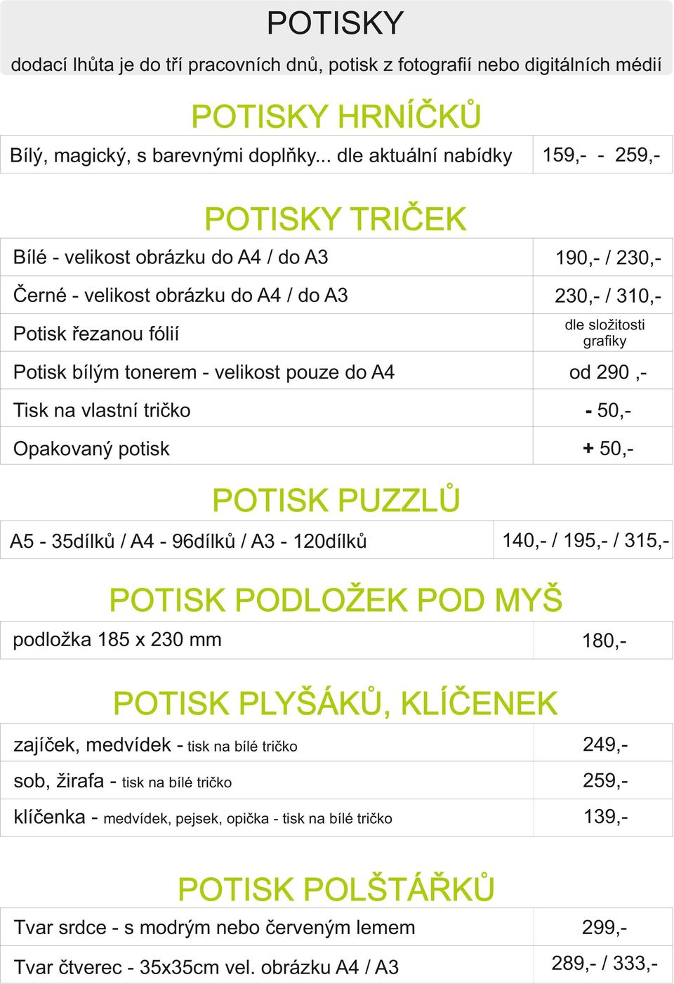 bílým tonerem - velikost pouze do od 290,- Tisk na vlastní tričko - 50,- Opakovaný potisk + 50,- POTISK PUZZLŮ A5-35dílků / - 96dílků / - 120dílků 140,- / 19 / 31 POTISK PODLOŽEK POD MYŠ podložka 185