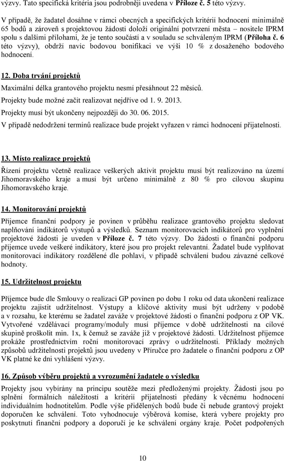 přílohami, že je tento součástí a v souladu se schváleným IPRM (Příloha č. 6 této výzvy), obdrží navíc bodovou bonifikaci ve výši 10 % z dosaženého bodového hodnocení. 12.