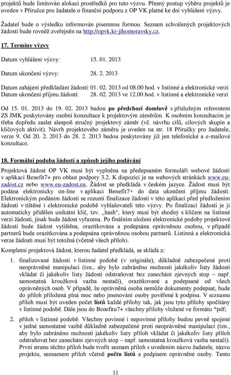 2013 Datum ukončení výzvy: 28. 2. 2013 Datum zahájení předkládání žádostí: 01. 02. 2013 od 08.00 hod. v listinné a elektronické verzi Datum ukončení příjmu žádostí: 28. 02. 2013 ve 12.00 hod. v listinné a elektronické verzi Od 15.