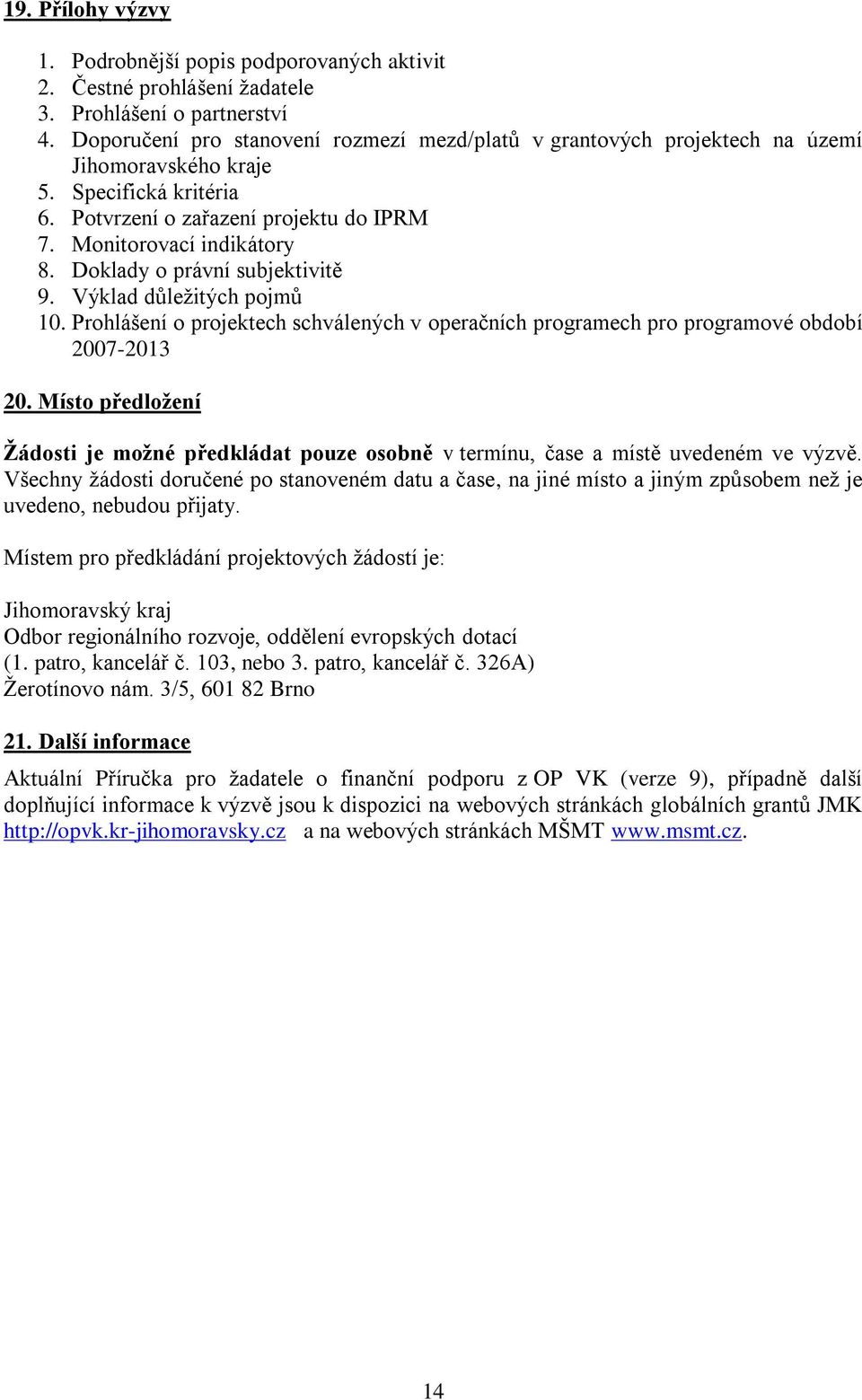 Doklady o právní subjektivitě 9. Výklad důležitých pojmů 10. Prohlášení o projektech schválených v operačních programech pro programové období 2007-2013 20.