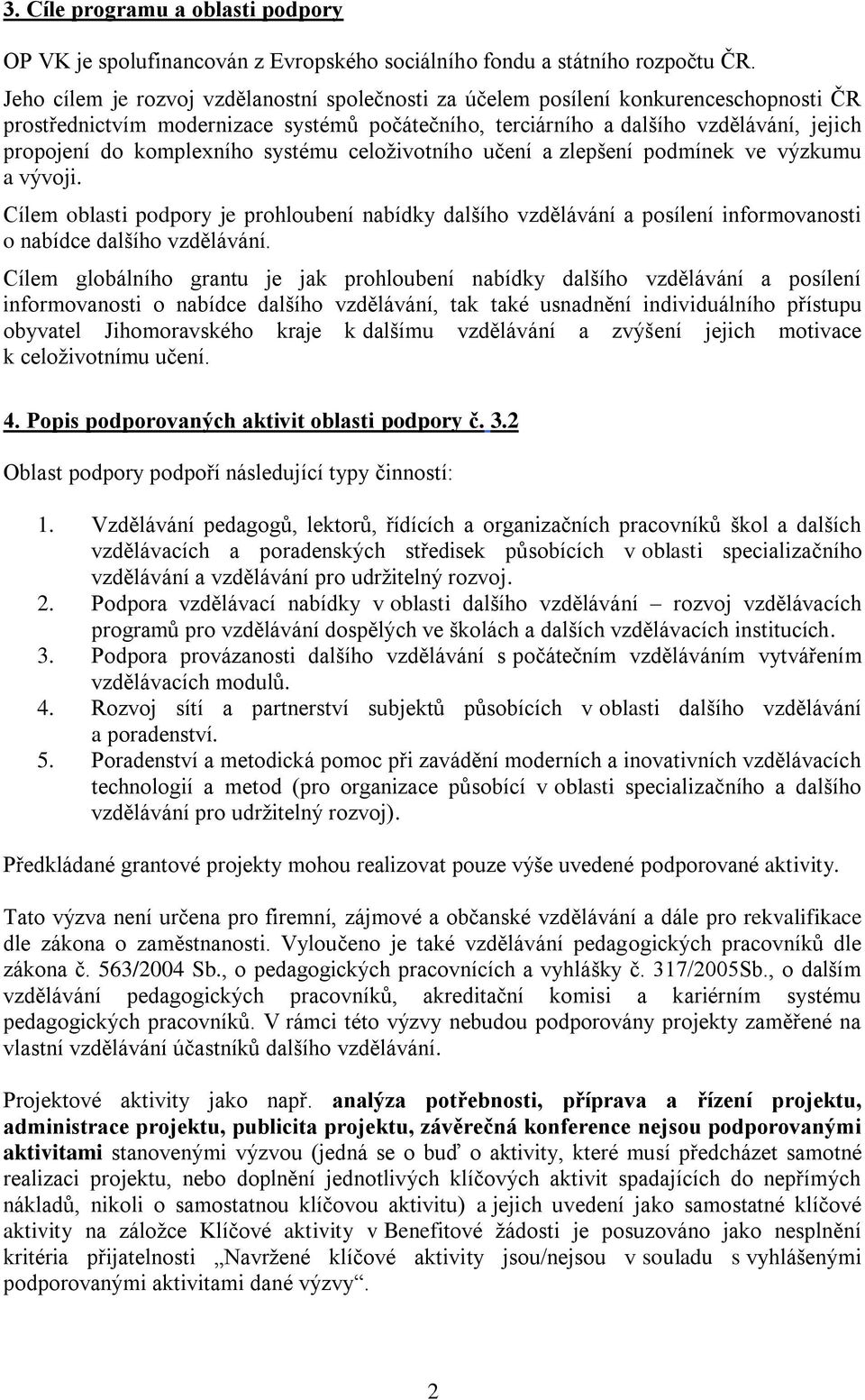 komplexního systému celoživotního učení a zlepšení podmínek ve výzkumu a vývoji. Cílem oblasti podpory je prohloubení nabídky dalšího vzdělávání a posílení informovanosti o nabídce dalšího vzdělávání.