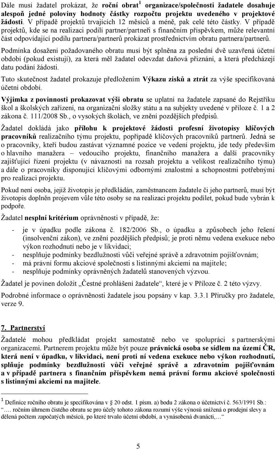 V případě projektů, kde se na realizaci podílí partner/partneři s finančním příspěvkem, může relevantní část odpovídající podílu partnera/partnerů prokázat prostřednictvím obratu partnera/partnerů.