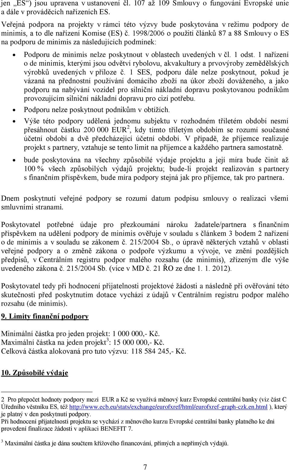 1998/2006 o použití článků 87 a 88 Smlouvy o ES na podporu de minimis za následujících podmínek: Podporu de minimis nelze poskytnout v oblastech uvedených v čl. 1 odst.