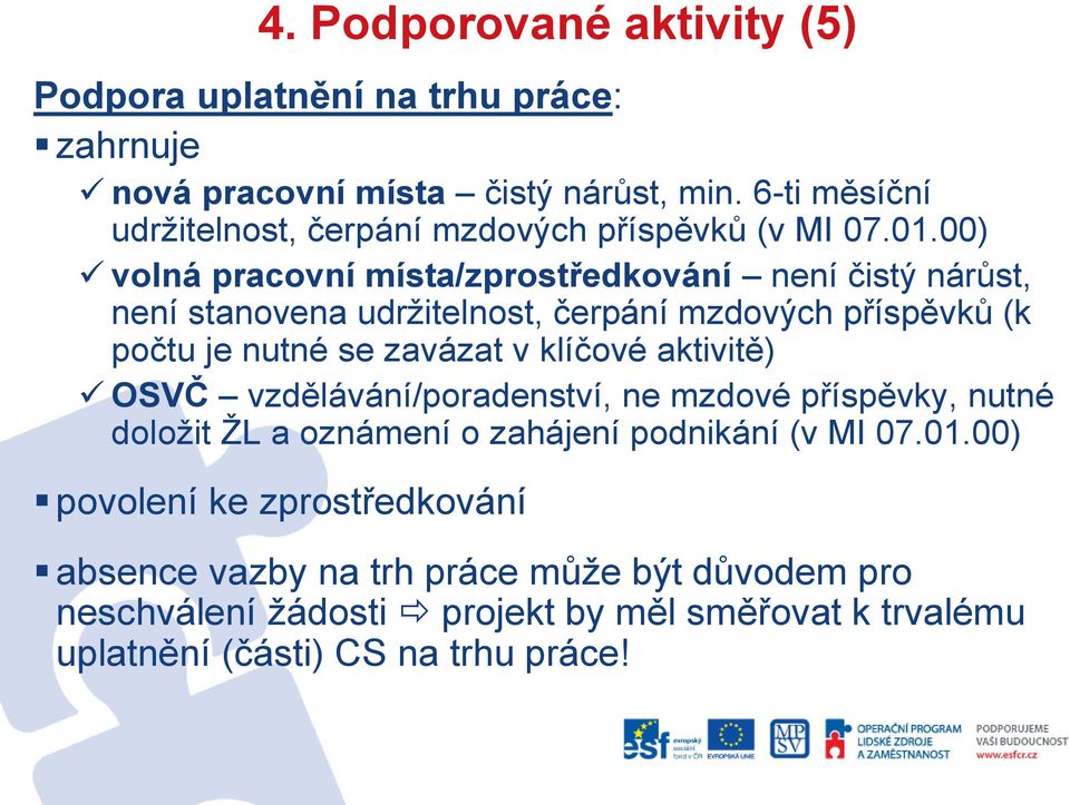 00) volná pracovní místa/zprostředkování není čistý nárůst, není stanovena udržitelnost, čerpání mzdových příspěvků (k počtu je nutné se zavázat v klíčové