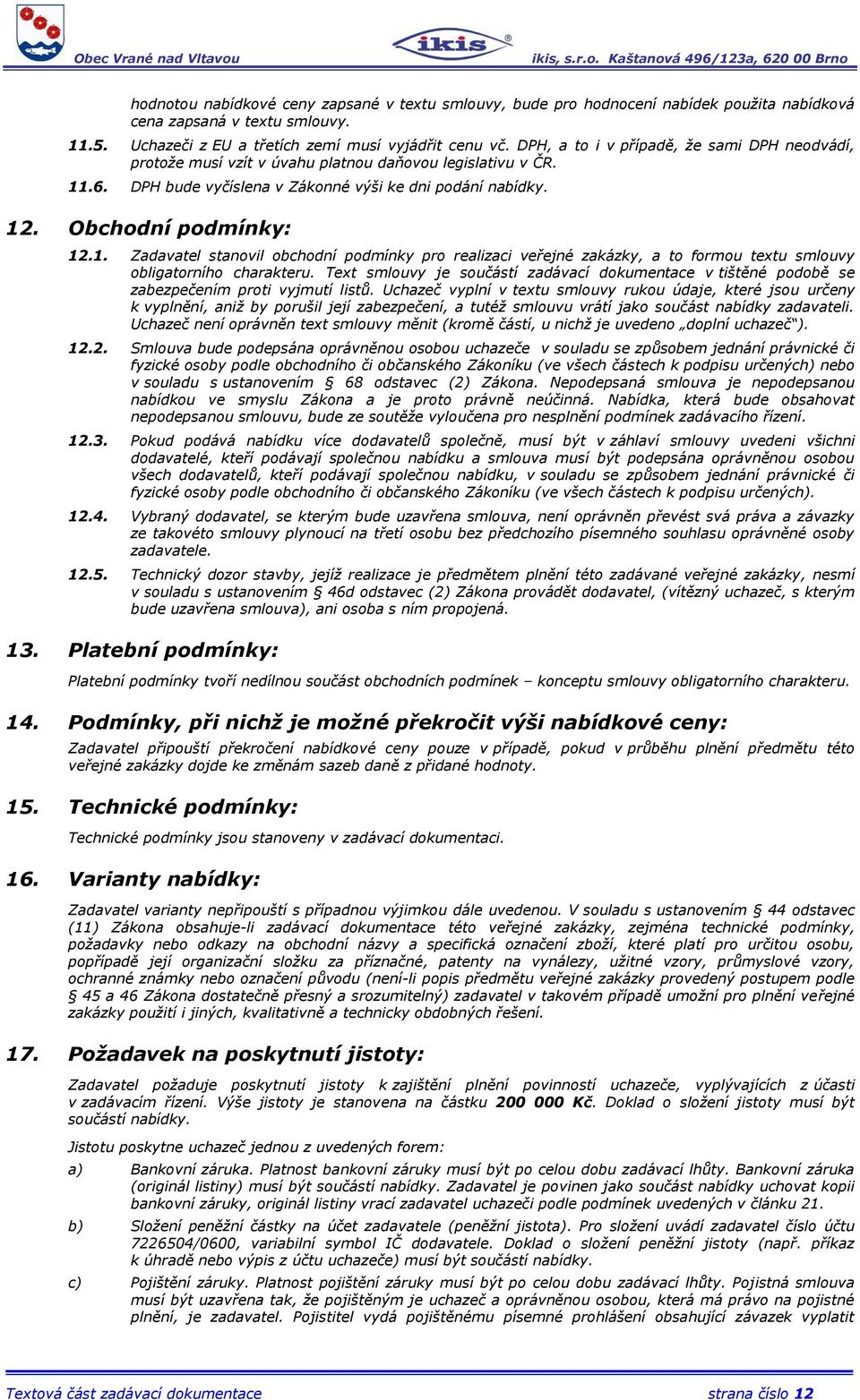 .6. DPH bude vyčíslena v Zákonné výši ke dni podání nabídky. 12. Obchodní podmínky: 12.1. Zadavatel stanovil obchodní podmínky pro realizaci veřejné zakázky, a to formou textu smlouvy obligatorního charakteru.