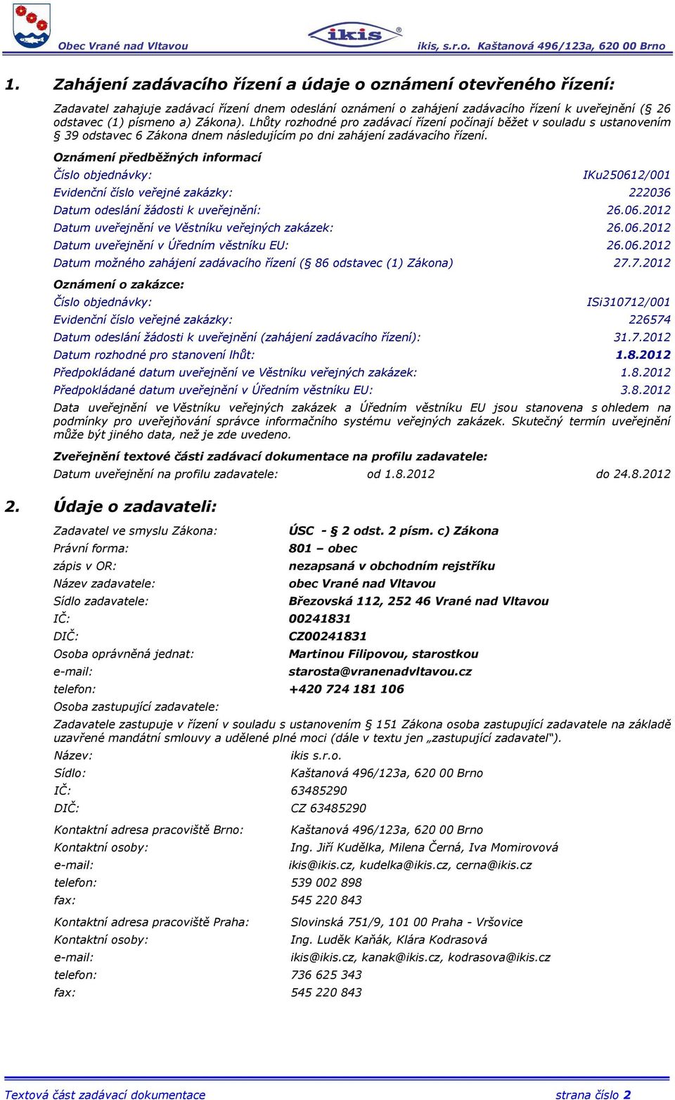 Oznámení předběžných informací Číslo objednávky: IKu250612/001 Evidenční číslo veřejné zakázky: 222036 Datum odeslání žádosti k uveřejnění: 26.06.2012 Datum uveřejnění ve Věstníku veřejných zakázek: 26.