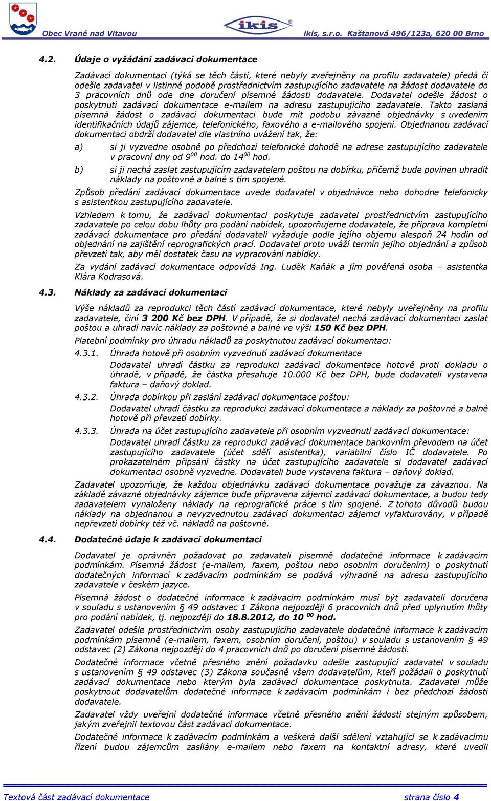 Dodavatel odešle žádost o poskytnutí zadávací dokumentace e-mailem na adresu zastupujícího zadavatele.