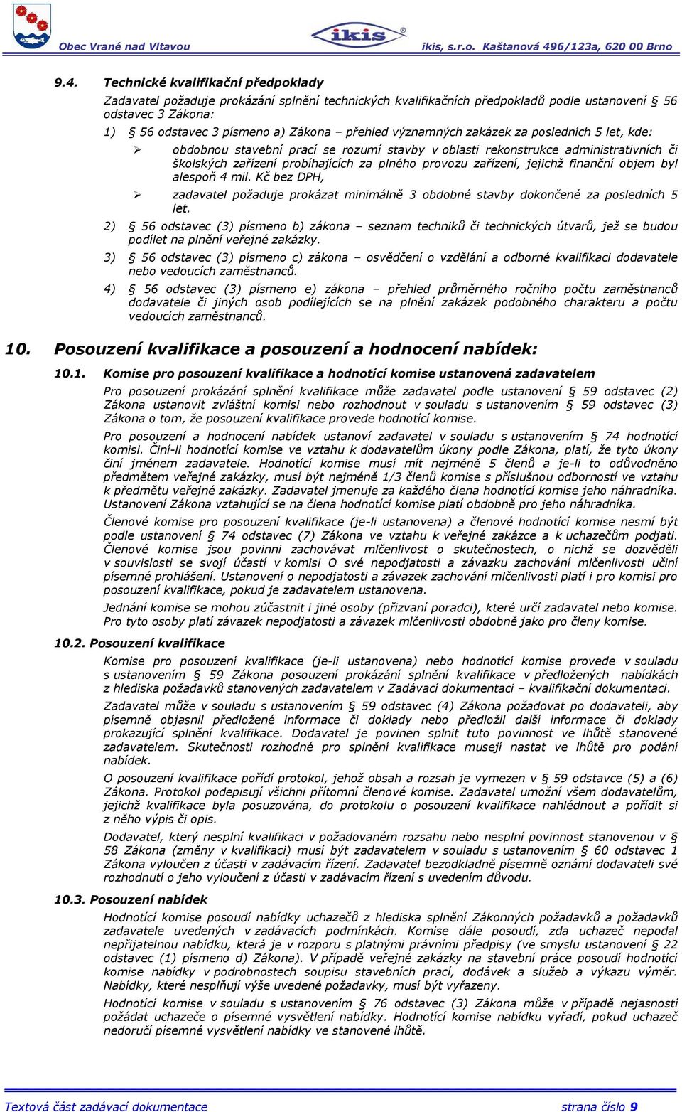 finanční objem byl alespoň 4 mil. Kč bez DPH, zadavatel požaduje prokázat minimálně 3 obdobné stavby dokončené za posledních 5 let.