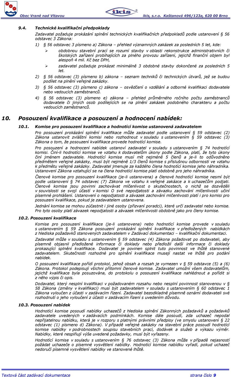 finanční objem byl alespoň 4 mil. Kč bez DPH, zadavatel požaduje prokázat minimálně 3 obdobné stavby dokončené za posledních 5 let.