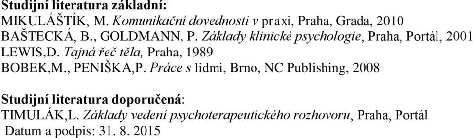 Základy klinické psychologie, Praha, Portál, 2001 LEWIS,D. Tajná řeč těla, Praha, 1989 BOBEK,M.