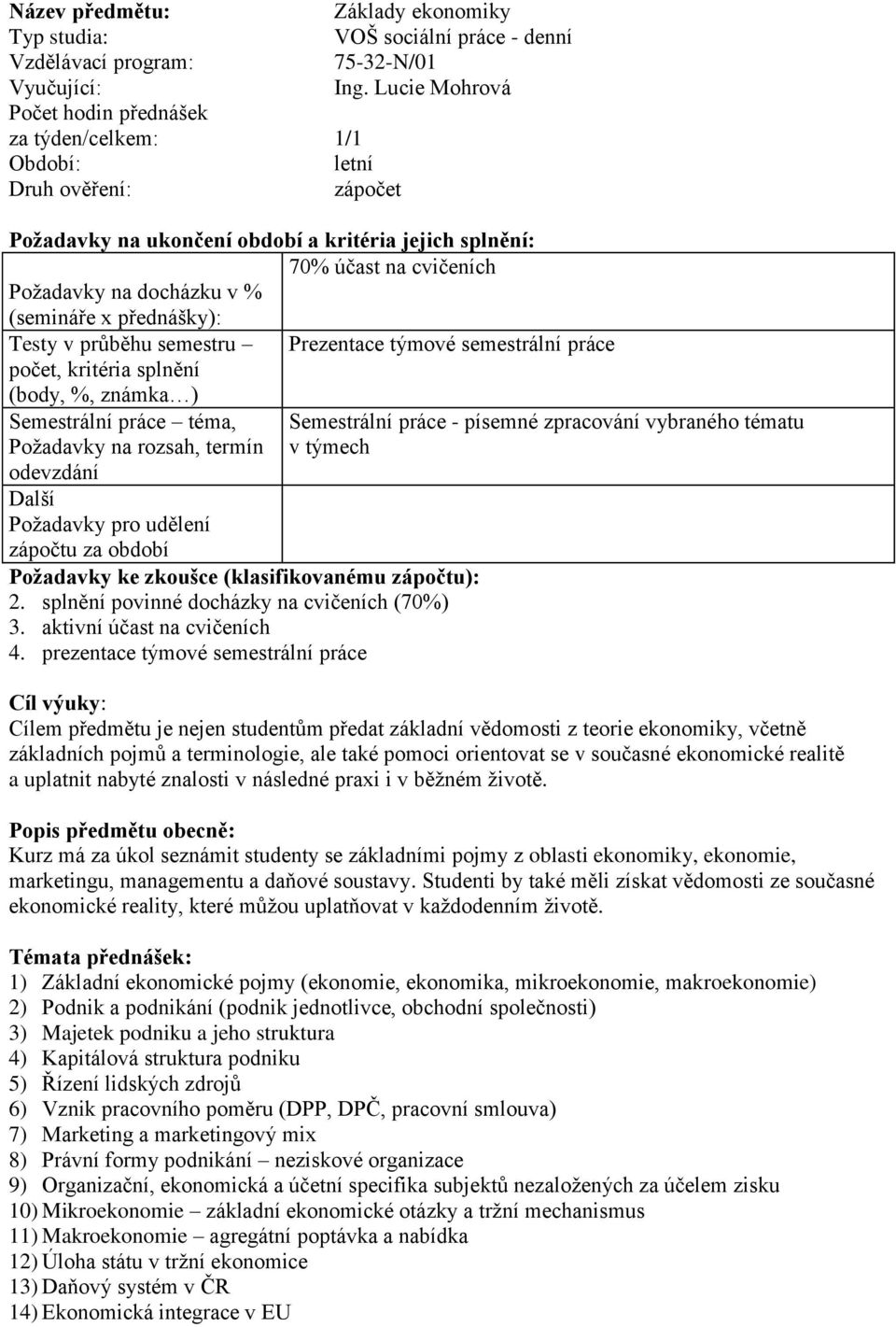 práce počet, kritéria splnění (body, %, známka ) Semestrální práce téma, Požadavky na rozsah, termín odevzdání Další Požadavky pro udělení zápočtu za období Požadavky ke zkoušce (klasifikovanému