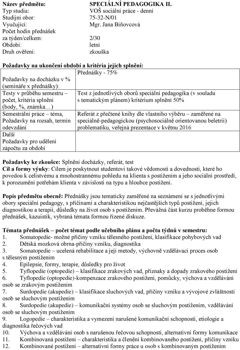 známka ) Semestrální práce téma, Požadavky na rozsah, termín odevzdání Další Požadavky pro udělení zápočtu za období Test z jednotlivých oborů speciální pedagogika (v souladu s tematickým plánem)